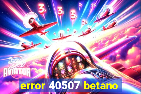 error 40507 betano